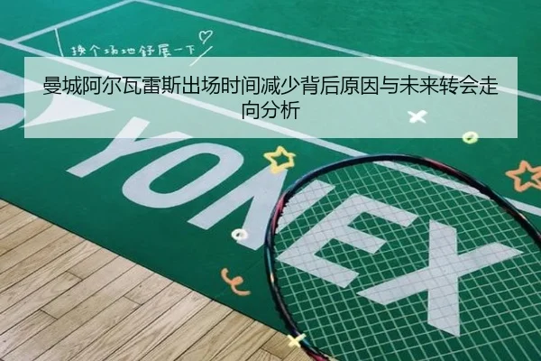 曼城阿尔瓦雷斯出场时间减少背后原因与未来转会走向分析