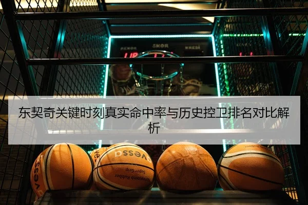 东契奇关键时刻真实命中率与历史控卫排名对比解析